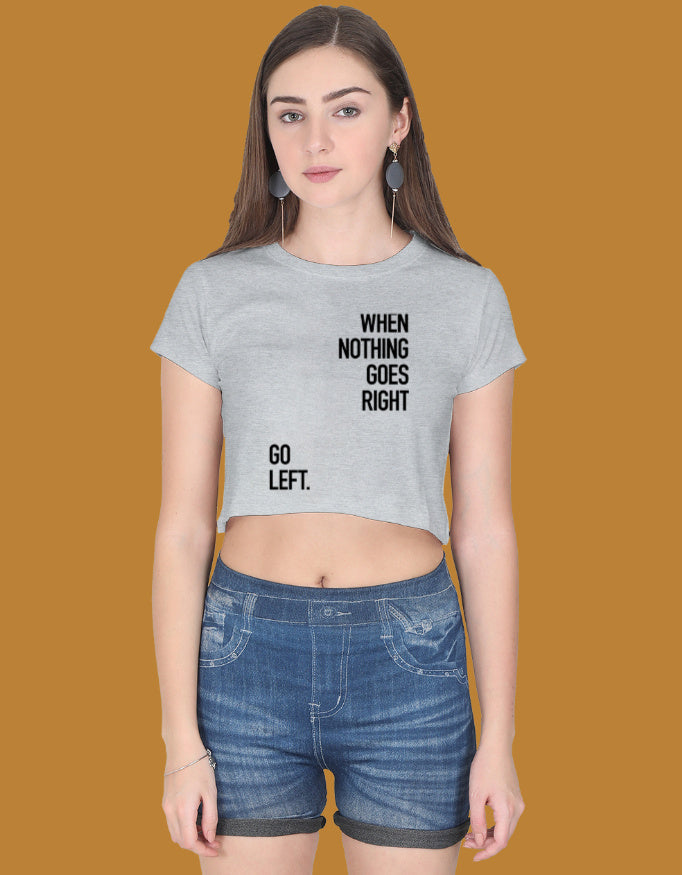 WHEN NOTHING GOES RIGH ,  GO LEFT -- Crop Top
