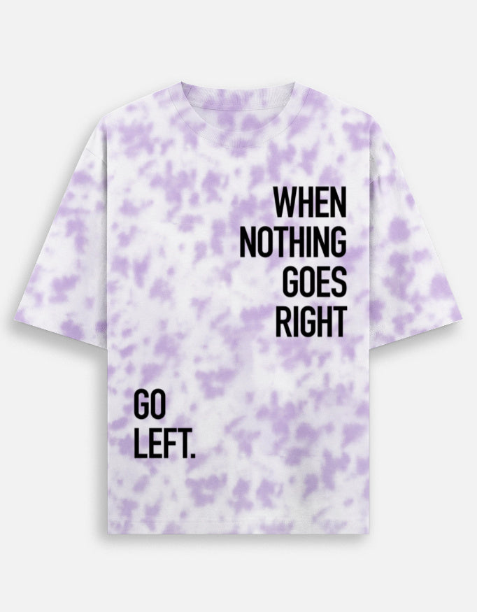 WHEN NOTHING GOES RIGHT , GO LEFT -- Unisex Tie Dye Oversized T-Shirt